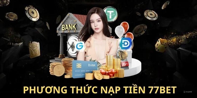 Nạp tiền 77BET có bao nhiêu phương thức giao dịch