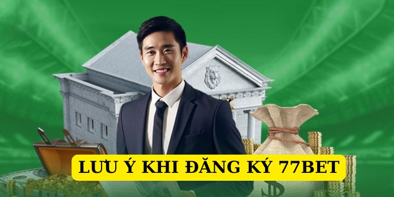 Những điểm lưu ý rất quan trọng khi đăng ký 77BET