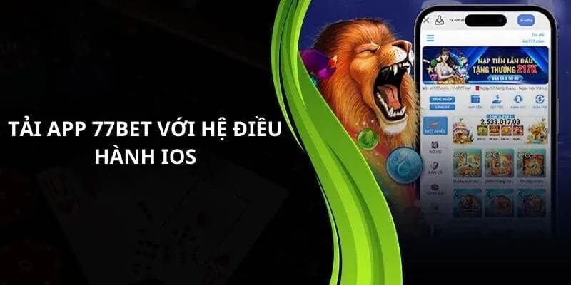 Tải app 77BET về điện thoại IOS giải trí